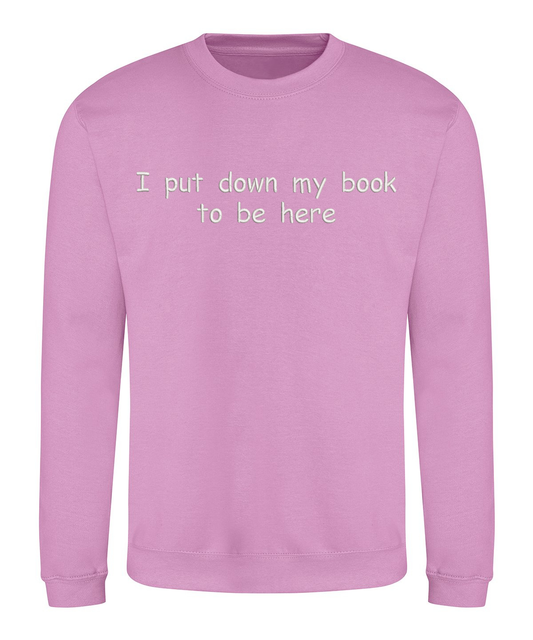 Sweatshirt - I put down my book to be here