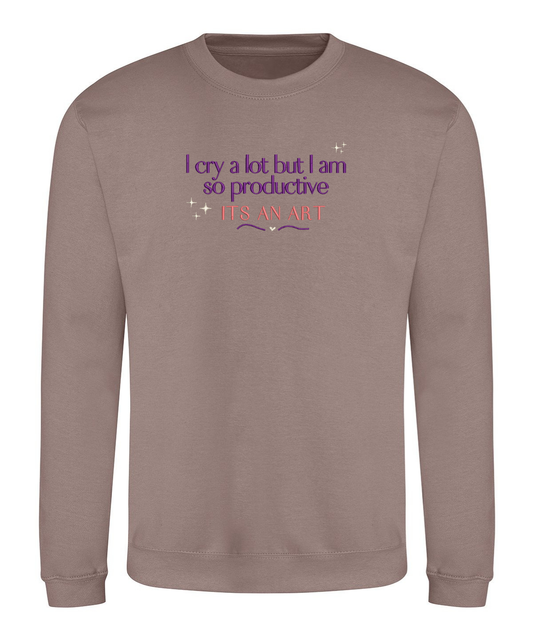 Sweatshirt -  I cry a lot, but I am so productive