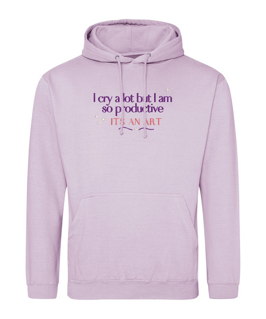 Hoodie -  I cry a lot, but I am so productive